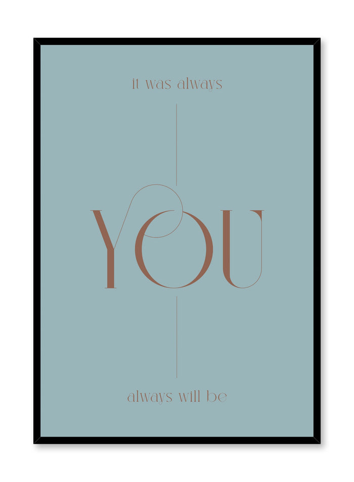 "It Was Always You" is a minimalist typography poster by Opposite Wall of the word’s “it was always you and always will be” over a light blue background in vintage lettering.