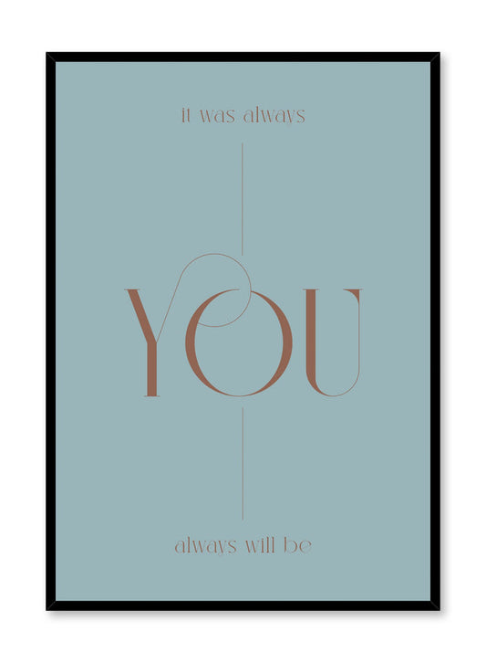 "It Was Always You" is a minimalist typography poster by Opposite Wall of the word’s “it was always you and always will be” over a light blue background in vintage lettering.