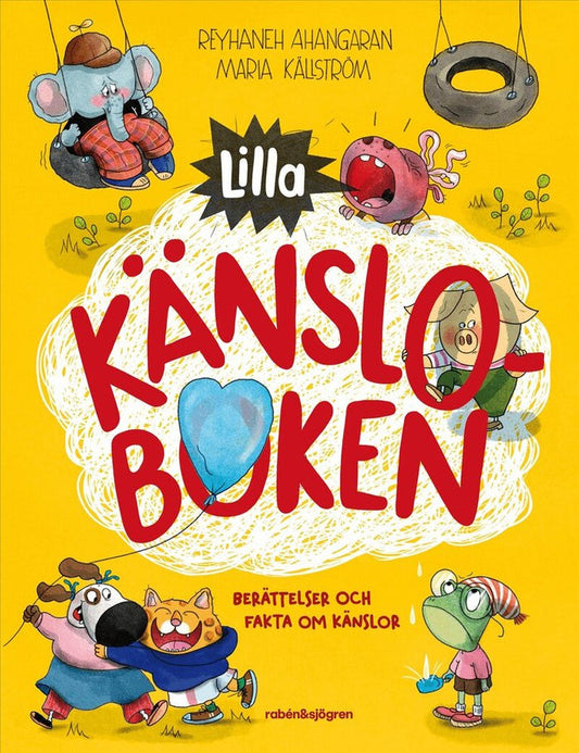 Lilla känsloboken – Berättelser och fakta om känslor – Swedish children's hardcover book cover by Reyhaneh Ahangaran and Maria Källström, bright yellow background with illustrated animal characters showing different emotions including a sad elephant, angry tomato, laughing cat, worried frog and a pig holding a blue heart balloon, published by Rabén & Sjögren, 48 pages, ages 3–6, ISBN 9789129752540