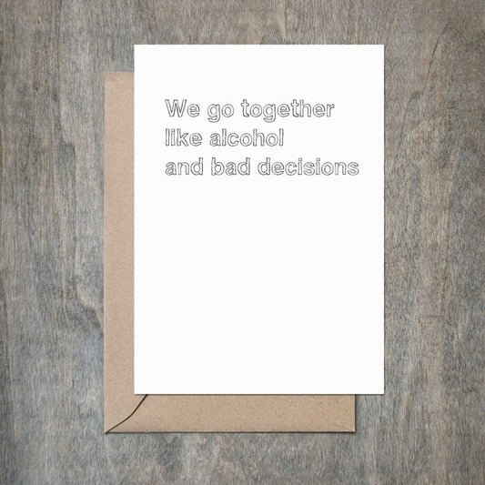 We Go Together Like Alcohol And Bad Decisions Funny Card